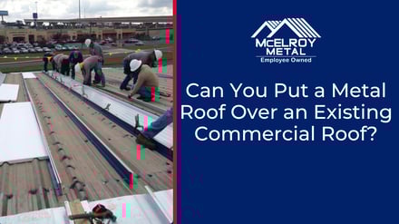Can You Put a Metal Roof Over an Existing Commercial Roof?