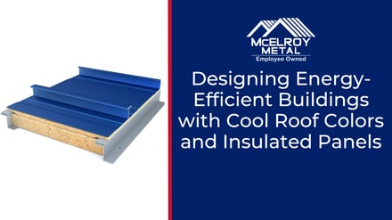 Designing Energy-Efficient Buildings with Cool Roof Colors and Insulated Panels